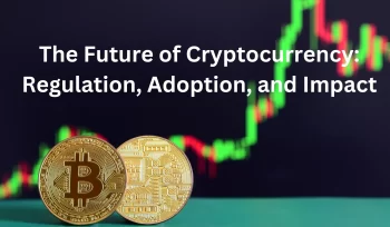 The Future of Cryptocurrency: Regulation, Adoption, and Impact